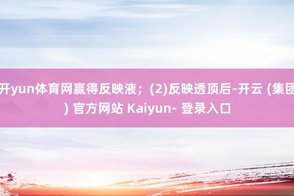 开yun体育网赢得反映液；(2)反映透顶后-开云 (集团) 官方网站 Kaiyun- 登录入口