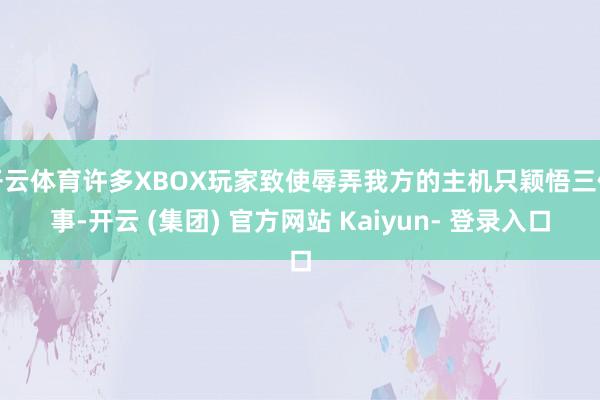 开云体育许多XBOX玩家致使辱弄我方的主机只颖悟三件事-开云 (集团) 官方网站 Kaiyun- 登录入口