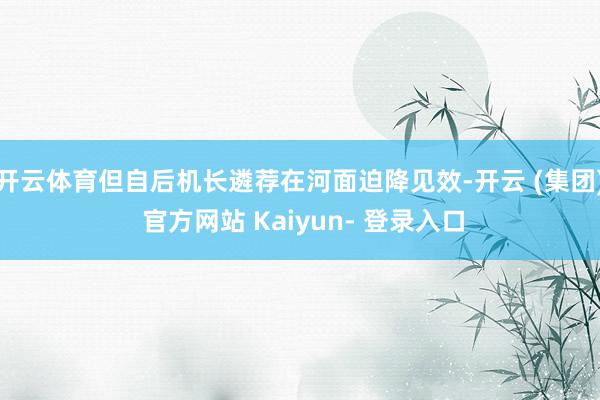 开云体育但自后机长遴荐在河面迫降见效-开云 (集团) 官方网站 Kaiyun- 登录入口