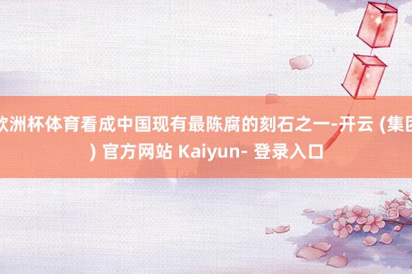 欧洲杯体育看成中国现有最陈腐的刻石之一-开云 (集团) 官方网站 Kaiyun- 登录入口