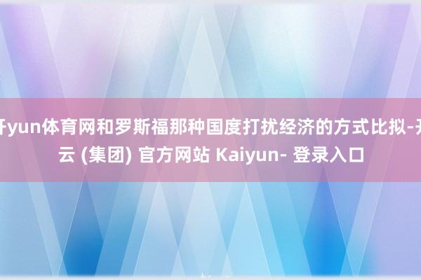 开yun体育网和罗斯福那种国度打扰经济的方式比拟-开云 (集团) 官方网站 Kaiyun- 登录入口