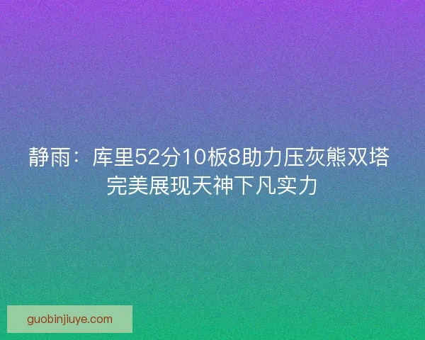静雨：库里52分10板8助力压灰熊双塔 完美展现天神下凡实力