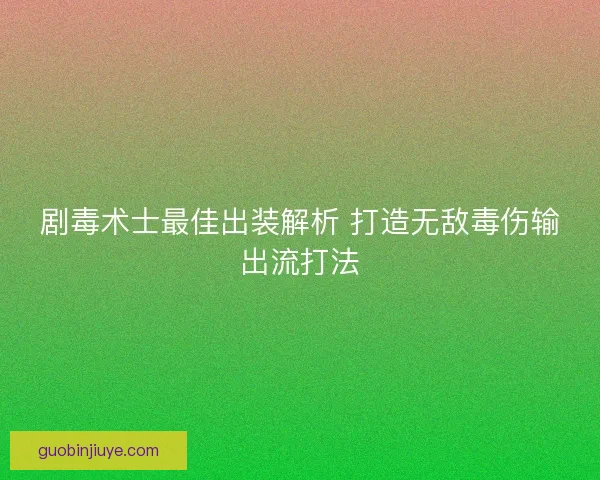 剧毒术士最佳出装解析 打造无敌毒伤输出流打法