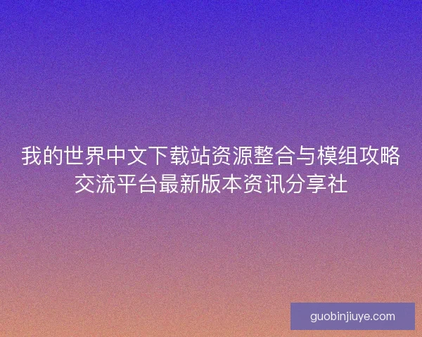 我的世界中文下载站资源整合与模组攻略交流平台最新版本资讯分享社