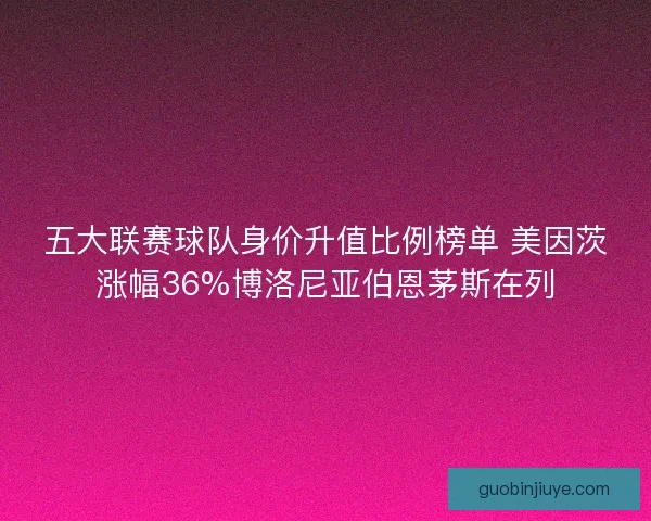 五大联赛球队身价升值比例榜单 美因茨涨幅36%博洛尼亚伯恩茅斯在列